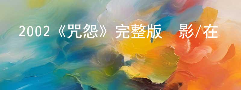 曾莉莎的動漫綜藝大全,2002《咒怨》完整版電影/在線觀看/百度云-美劇天堂